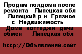 Продам полдома после ремонта - Липецкая обл., Липецкий р-н, Грязное с. Недвижимость » Дома, коттеджи, дачи обмен   . Липецкая обл.